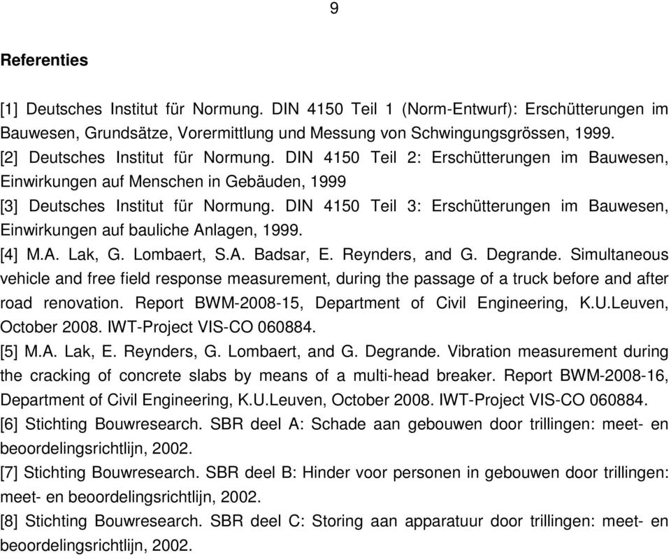 DIN 15 Teil 3: Erschütterungen im Bauwesen, Einwirkungen auf bauliche Anlagen, 1999. [] M.A. Lak, G. Lombaert, S.A. Badsar, E. Reynders, and G. Degrande.