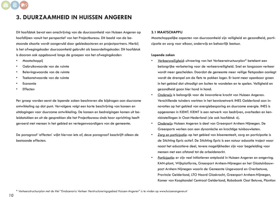 Dit hoofdstuk is daarom ook opgebouwd langs de groepen van het afwegingskader: Maatschappij Gebruikswaarde van de ruimte Belevingswaarde van de ruimte Toekomstwaarde van de ruimte Economie Effecten