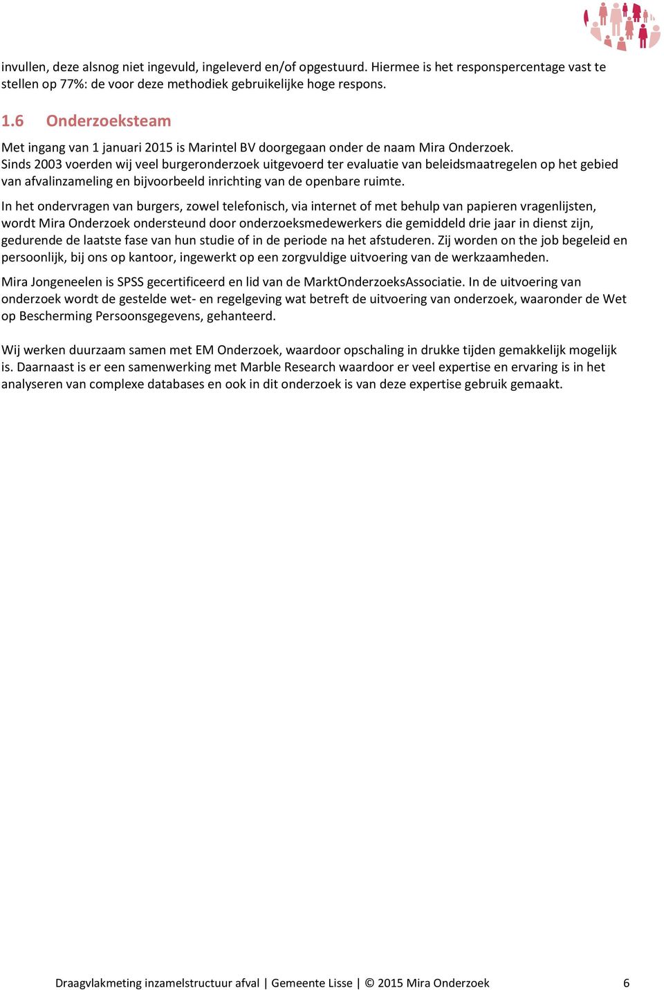 Sinds 2003 voerden wij veel burgeronderzoek uitgevoerd ter evaluatie van beleidsmaatregelen op het gebied van afvalinzameling en bijvoorbeeld inrichting van de openbare ruimte.