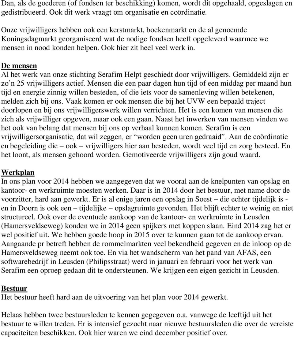 Ook hier zit heel veel werk in. De mensen Al het werk van onze stichting Serafim Helpt geschiedt door vrijwilligers. Gemiddeld zijn er zo n 25 vrijwilligers actief.