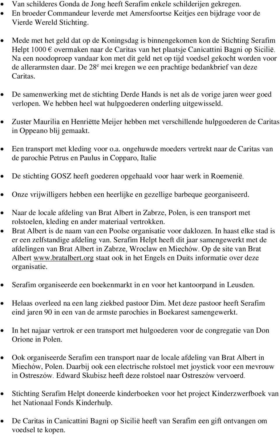 Na een noodoproep vandaar kon met dit geld net op tijd voedsel gekocht worden voor de allerarmsten daar. De 28 e mei kregen we een prachtige bedankbrief van deze Caritas.