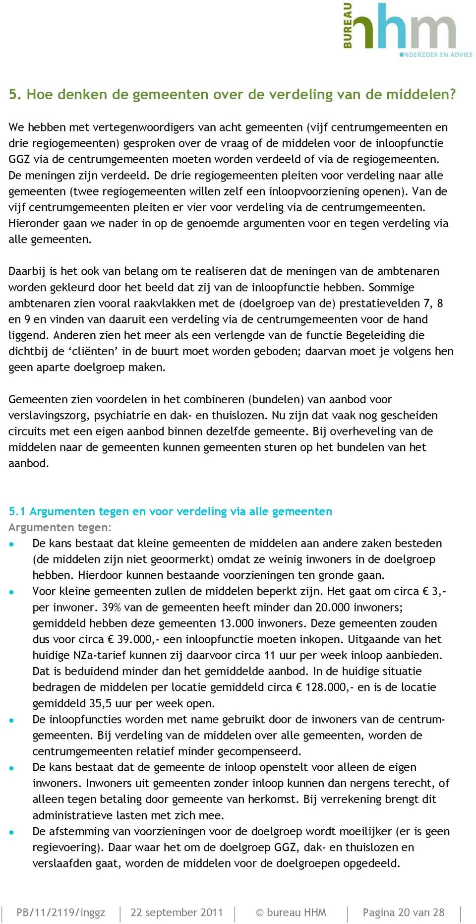 worden verdeeld of via de regiogemeenten. De meningen zijn verdeeld. De drie regiogemeenten pleiten voor verdeling naar alle gemeenten (twee regiogemeenten willen zelf een inloopvoorziening openen).