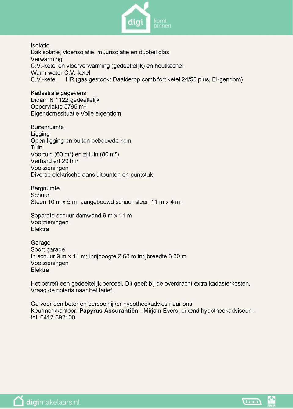 -ketel en vloerverwarming (gedeeltelijk) en houtkachel. Warm water C.V.