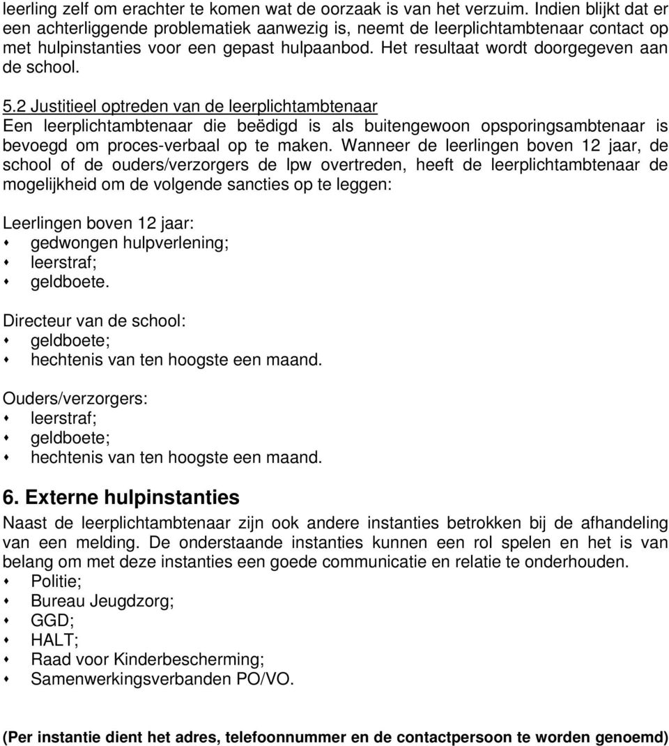 5.2 Justitieel optreden van de leerplichtambtenaar Een leerplichtambtenaar die beëdigd is als buitengewoon opsporingsambtenaar is bevoegd om proces-verbaal op te maken.