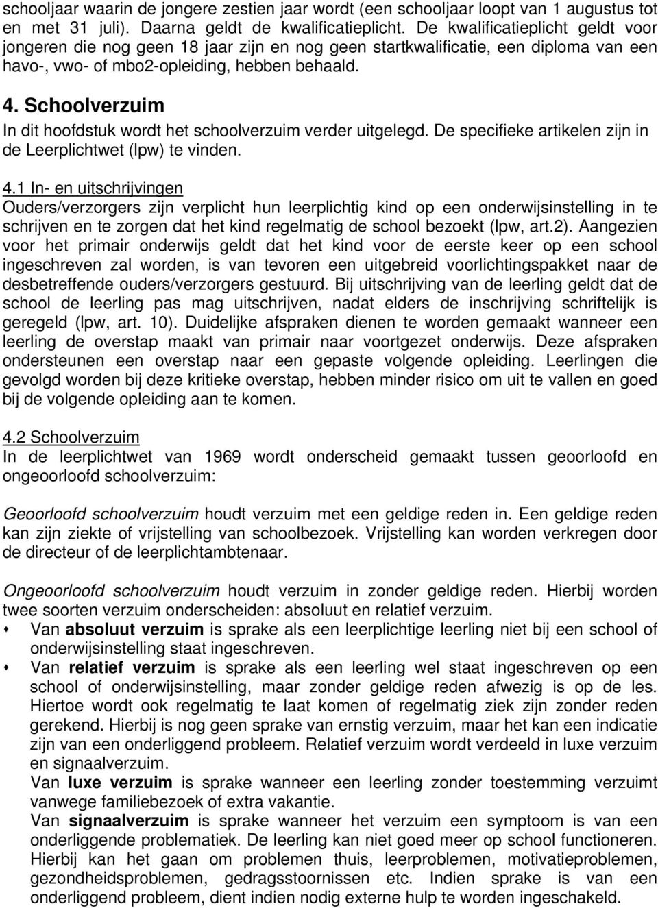 Schoolverzuim In dit hoofdstuk wordt het schoolverzuim verder uitgelegd. De specifieke artikelen zijn in de Leerplichtwet (lpw) te vinden. 4.