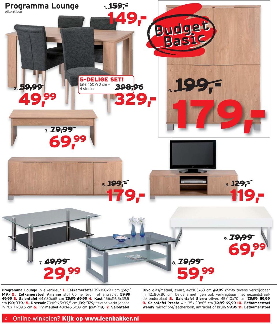 Salontafel 44x130x65 cm 79,99 69,99 4. Kast 156x116,5x39,5 cm 199,- 179,- 5. Dressoir 70x196,5x39,5 cm 199,- 179,- tevens verkrijgbaar in 70x171x39,5 cm 6. TV-meubel 43x146,5x39 cm 129,- 119,- 7.