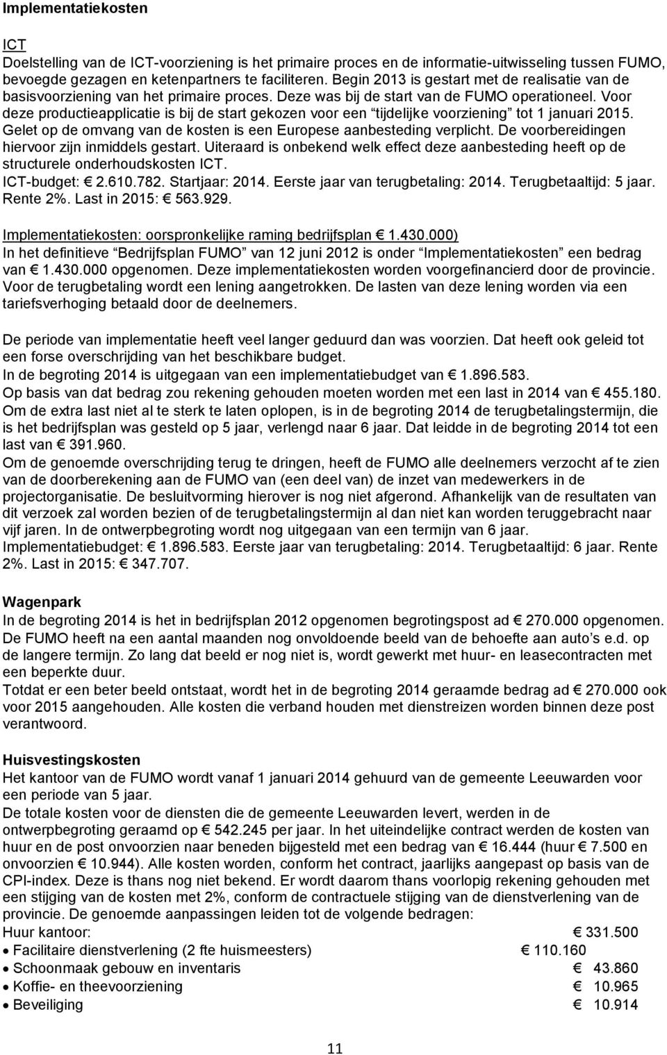 Voor deze productieapplicatie is bij de start gekozen voor een tijdelijke voorziening tot 1 januari 2015. Gelet op de omvang van de kosten is een Europese aanbesteding verplicht.