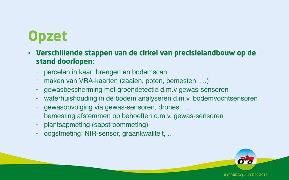 m.v. bodemvochtsensoren - gewasopvolging via gewas-sensoren, drones, - bemesting afstemmen op behoeften d.m.v. gewas-sensoren - plantsapmeting (sapstroommeting) - oogstmeting: NIR-sensor, graankwaliteit,