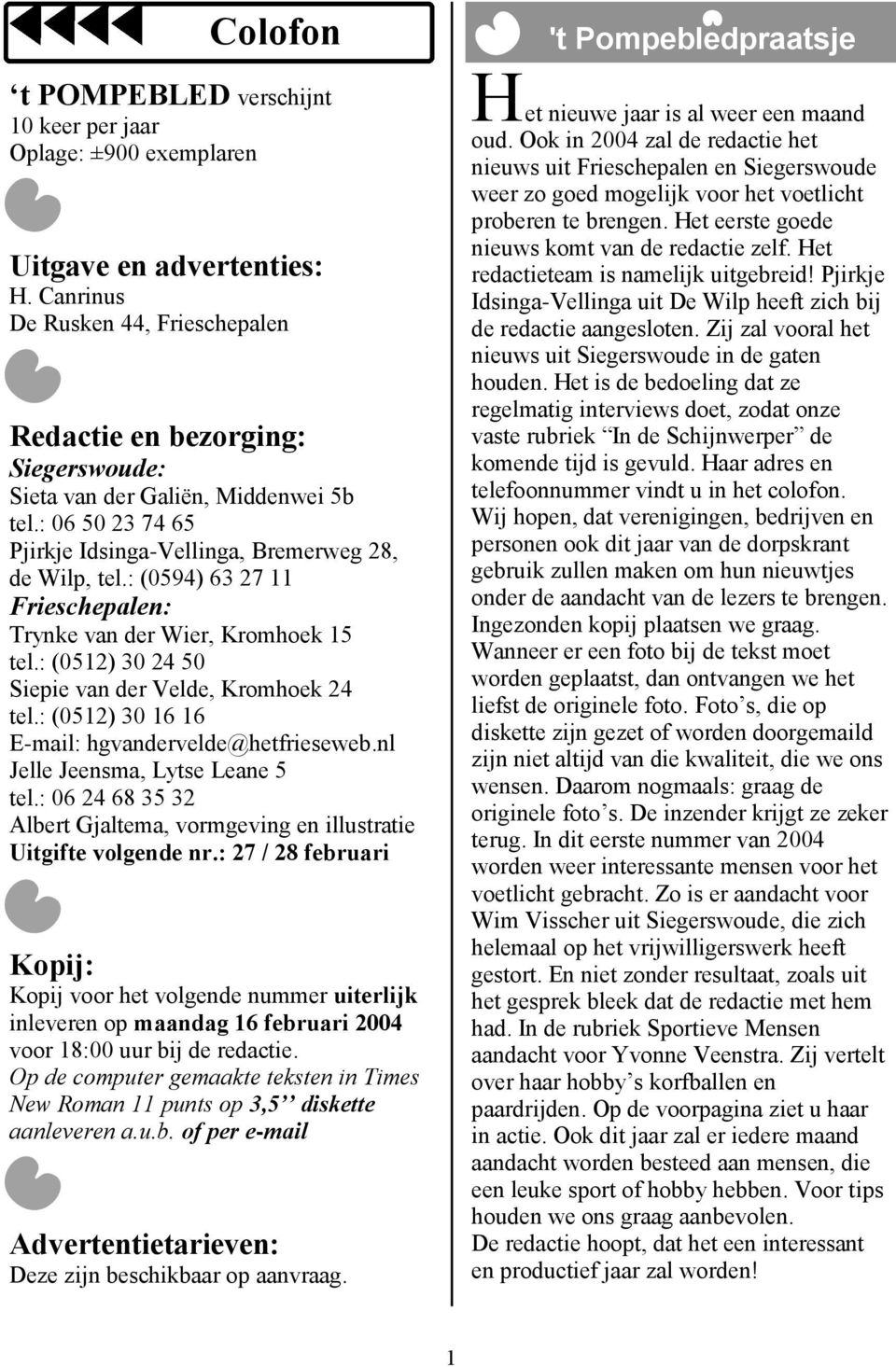 : (0594) 63 27 11 Frieschepalen: Trynke van der Wier, Kromhoek 15 tel.: (0512) 30 24 50 Siepie van der Velde, Kromhoek 24 tel.: (0512) 30 16 16 E-mail: hgvandervelde@hetfrieseweb.