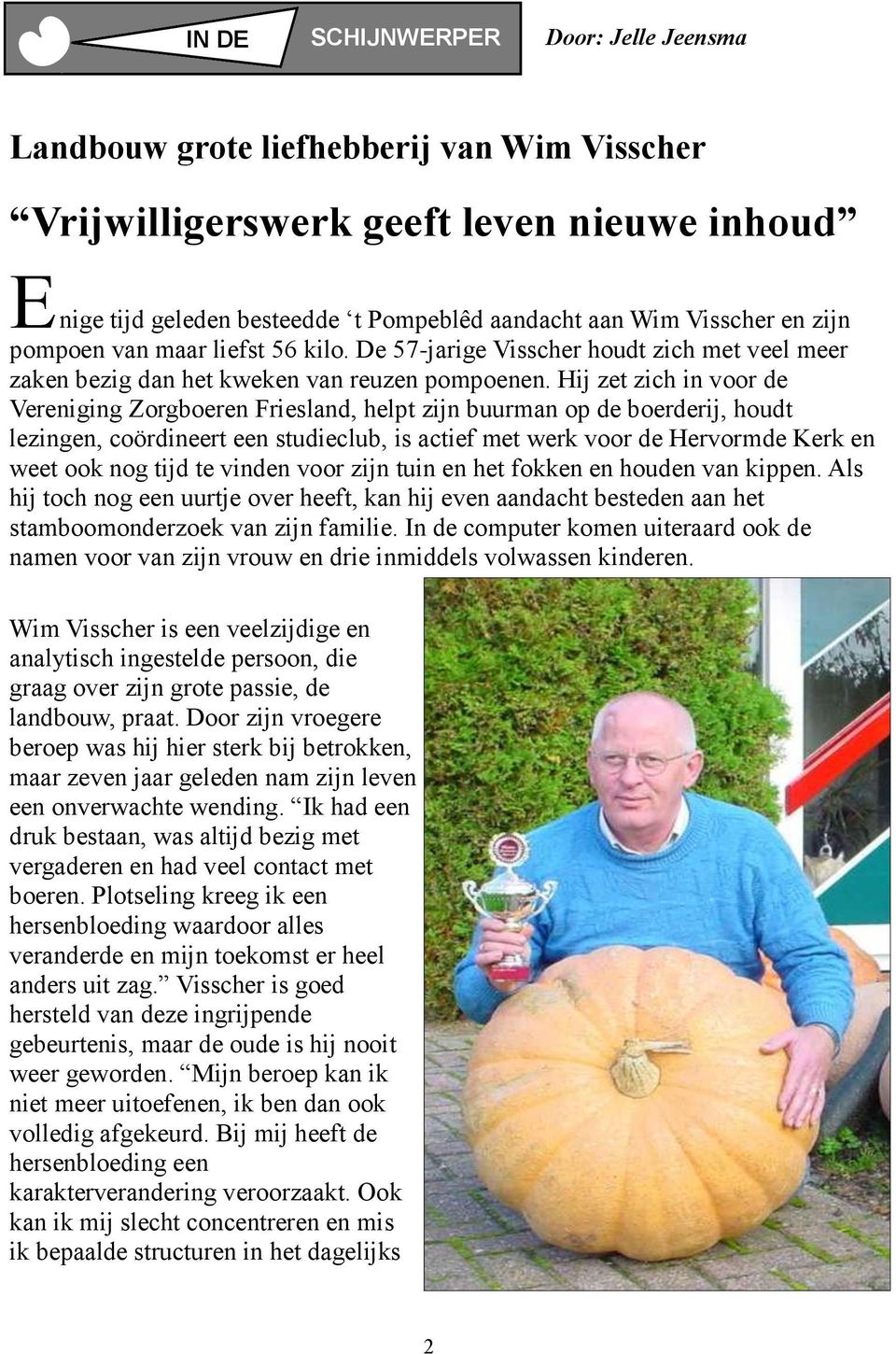 Hij zet zich in voor de Vereniging Zorgboeren Friesland, helpt zijn buurman op de boerderij, houdt lezingen, coördineert een studieclub, is actief met werk voor de Hervormde Kerk en weet ook nog tijd