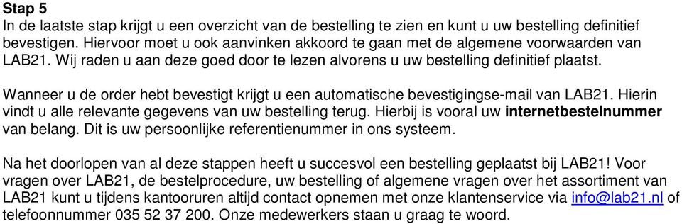 Wanneer u de order hebt bevestigt krijgt u een automatische bevestigingse-mail van LAB21. Hierin vindt u alle relevante gegevens van uw bestelling terug.