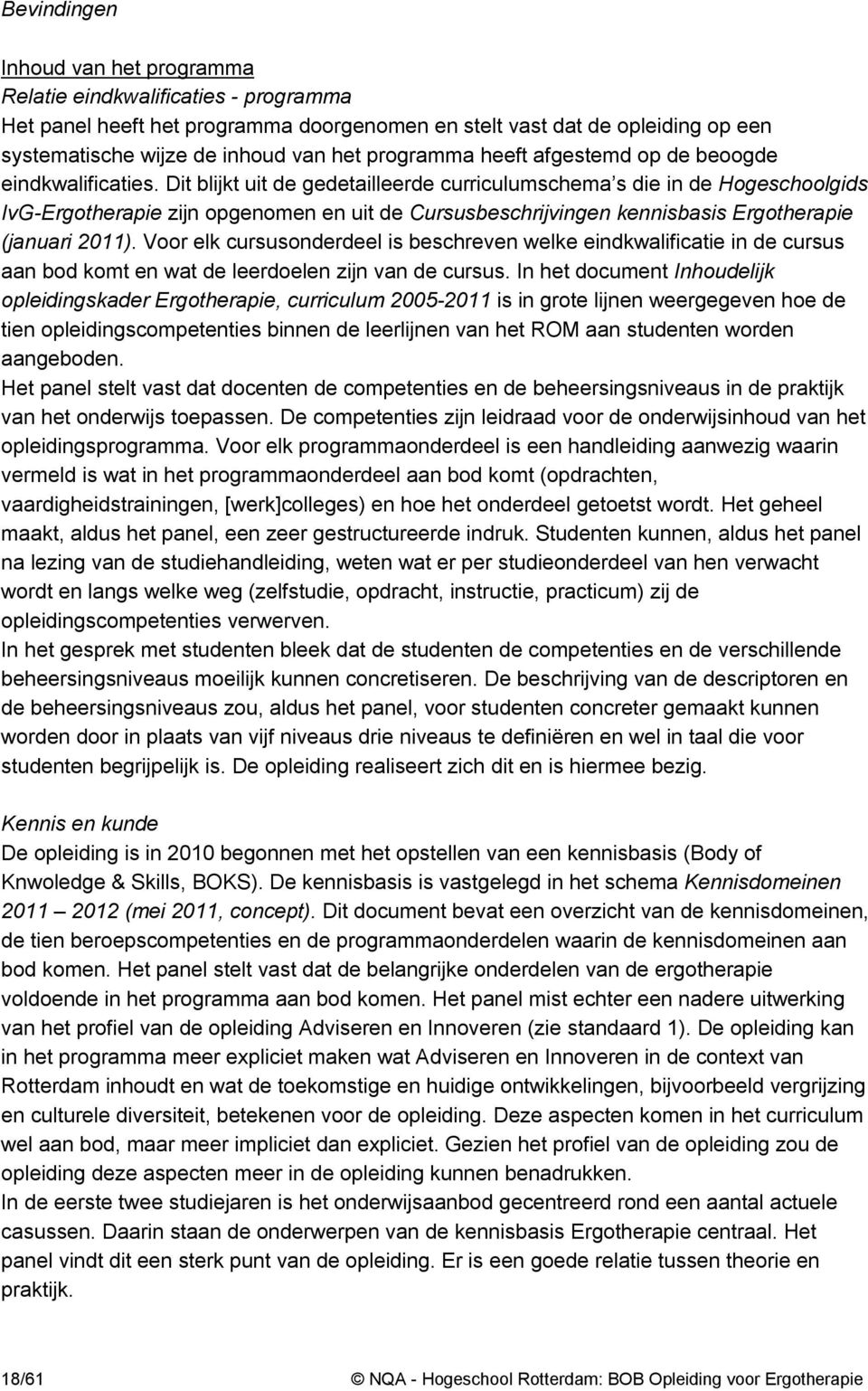 Dit blijkt uit de gedetailleerde curriculumschema s die in de Hogeschoolgids IvG-Ergotherapie zijn opgenomen en uit de Cursusbeschrijvingen kennisbasis Ergotherapie (januari 2011).