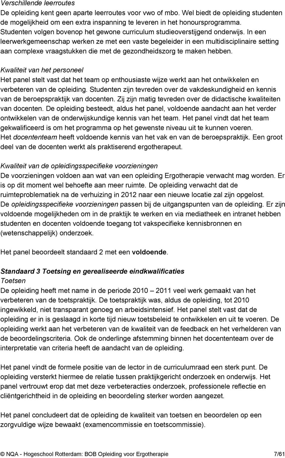 In een leerwerkgemeenschap werken ze met een vaste begeleider in een multidisciplinaire setting aan complexe vraagstukken die met de gezondheidszorg te maken hebben.