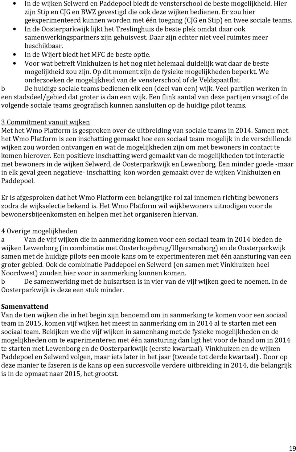 In de Oosterparkwijk lijkt het Treslinghuis de beste plek omdat daar ook samenwerkingspartners zijn gehuisvest. Daar zijn echter niet veel ruimtes meer beschikbaar.