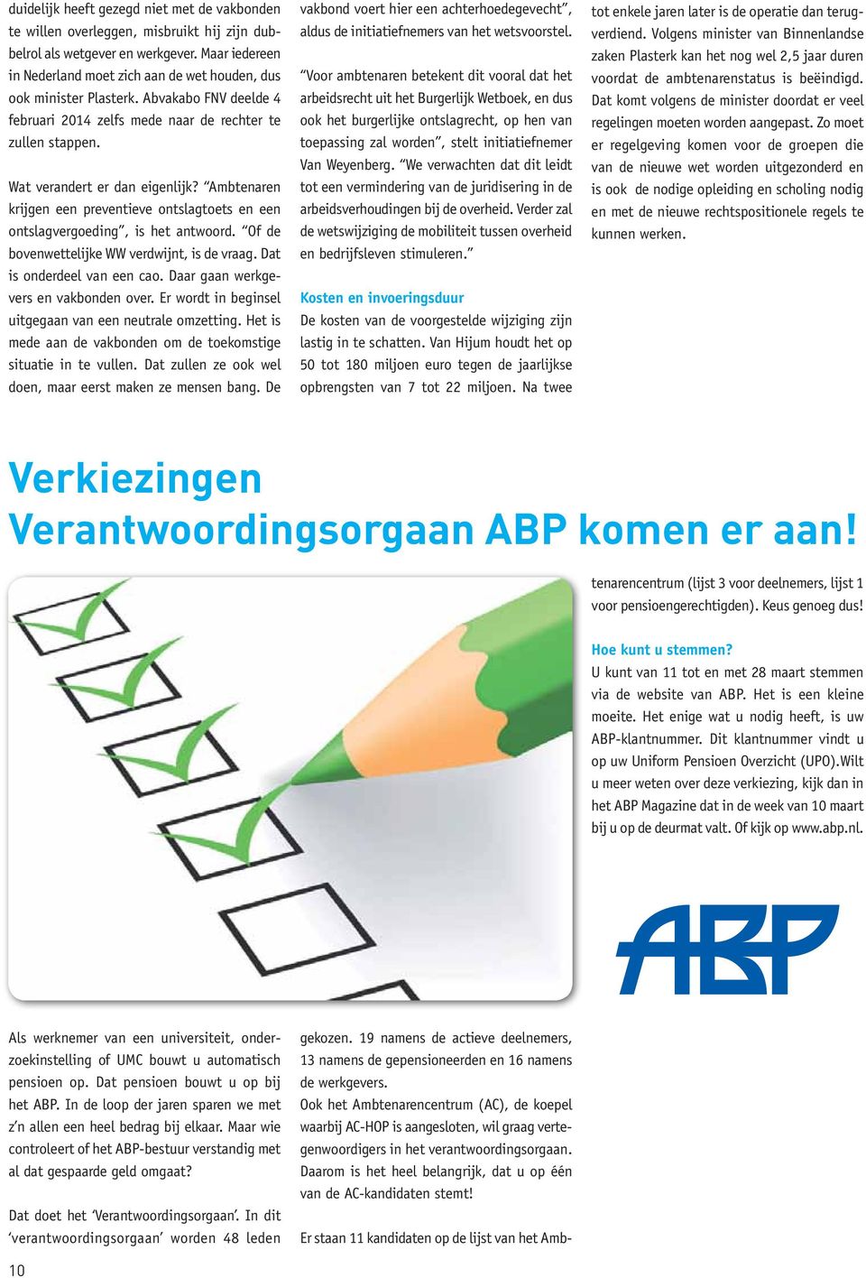 Ambtenaren krijgen een preventieve ontslagtoets en een ontslagvergoeding, is het antwoord. Of de bovenwettelijke WW verdwijnt, is de vraag. Dat is onderdeel van een cao.