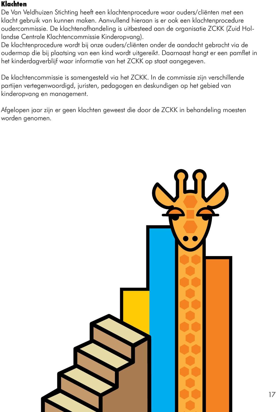 De klachtenprocedure wordt bij onze ouders/cliënten onder de aandacht gebracht via de oudermap die bij plaatsing van een kind wordt uitgereikt.