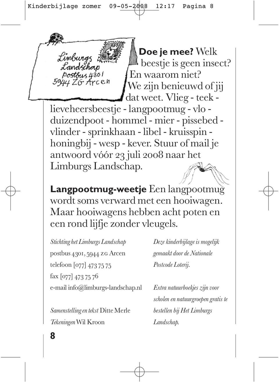 Stuur of mail je antwoord vóór 23 juli 2008 naar het Limburgs Landschap. Langpootmug-weetje Een langpootmug wordt soms verward met een hooiwagen.