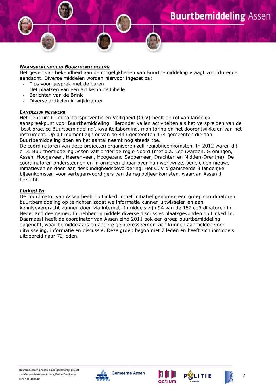 NETWERK Het Centrum Criminaliteitspreventie en Veiligheid (CCV) heeft de rol van landelijk aanspreekpunt voor Buurtbemiddeling.