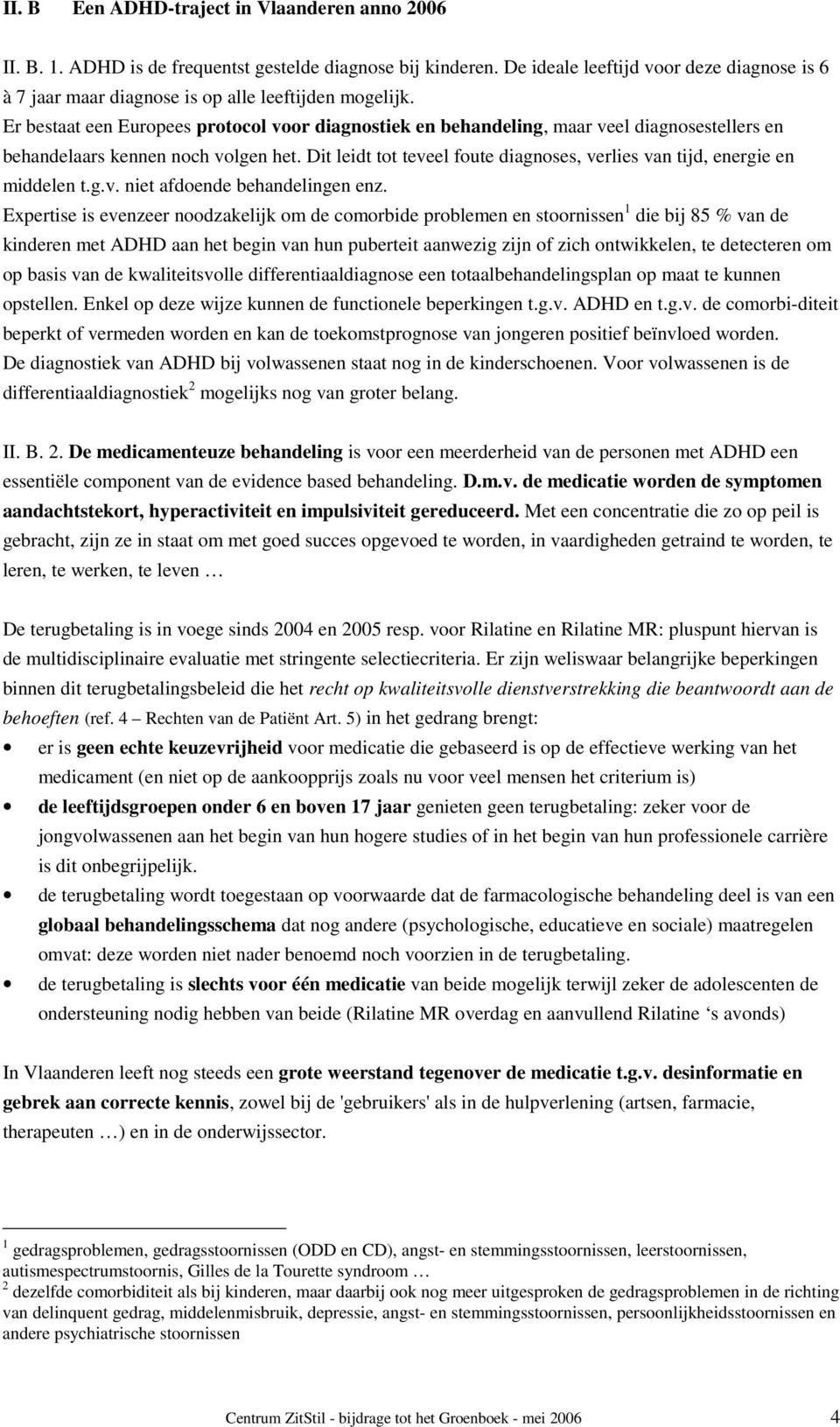 Er bestaat een Europees protocol voor diagnostiek en behandeling, maar veel diagnosestellers en behandelaars kennen noch volgen het.