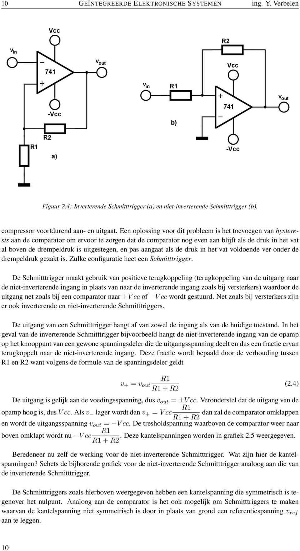 Een oplossing voor dit probleem is het toevoegen van hysteresis aan de comparator om ervoor te zorgen dat de comparator nog even aan blijft als de druk in het vat al boven de drempeldruk is