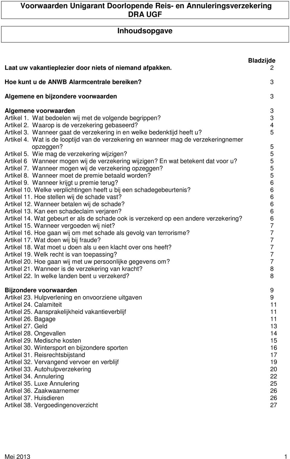 Wanneer gaat de verzekering in en welke bedenktijd heeft u? 5 Artikel 4. Wat is de looptijd van de verzekering en wanneer mag de verzekeringnemer opzeggen? 5 Artikel 5.