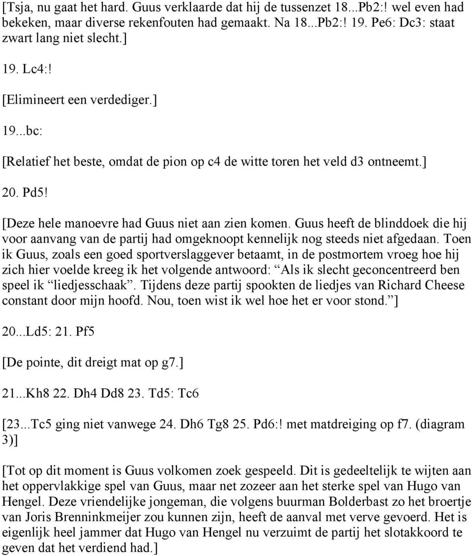 Guus heeft de blinddoek die hij voor aanvang van de partij had omgeknoopt kennelijk nog steeds niet afgedaan.