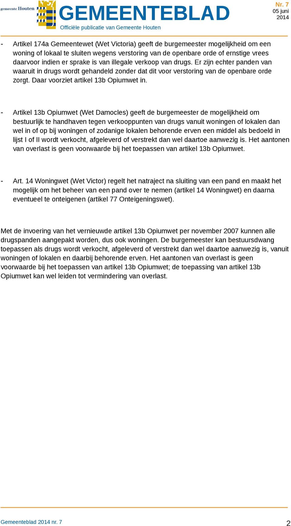 - Artikel 13b Opiumwet (Wet Damocles) geeft de burgemeester de mogelijkheid om bestuurlijk te handhaven tegen verkooppunten van drugs vanuit woningen of lokalen dan wel in of op bij woningen of