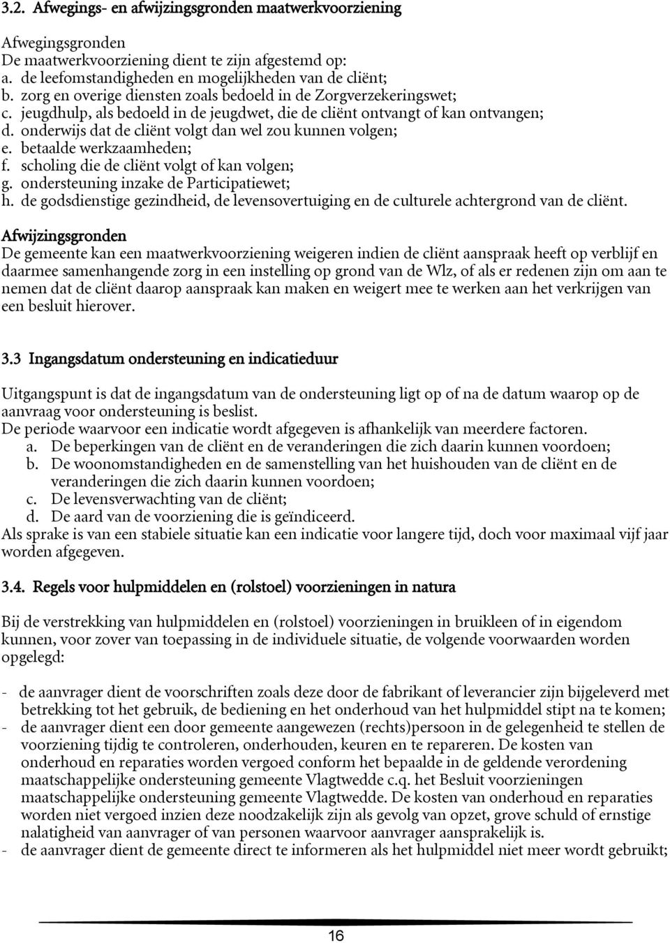 onderwijs dat de cliënt volgt dan wel zou kunnen volgen; e. betaalde werkzaamheden; f. scholing die de cliënt volgt of kan volgen; g. ondersteuning inzake de Participatiewet; h.