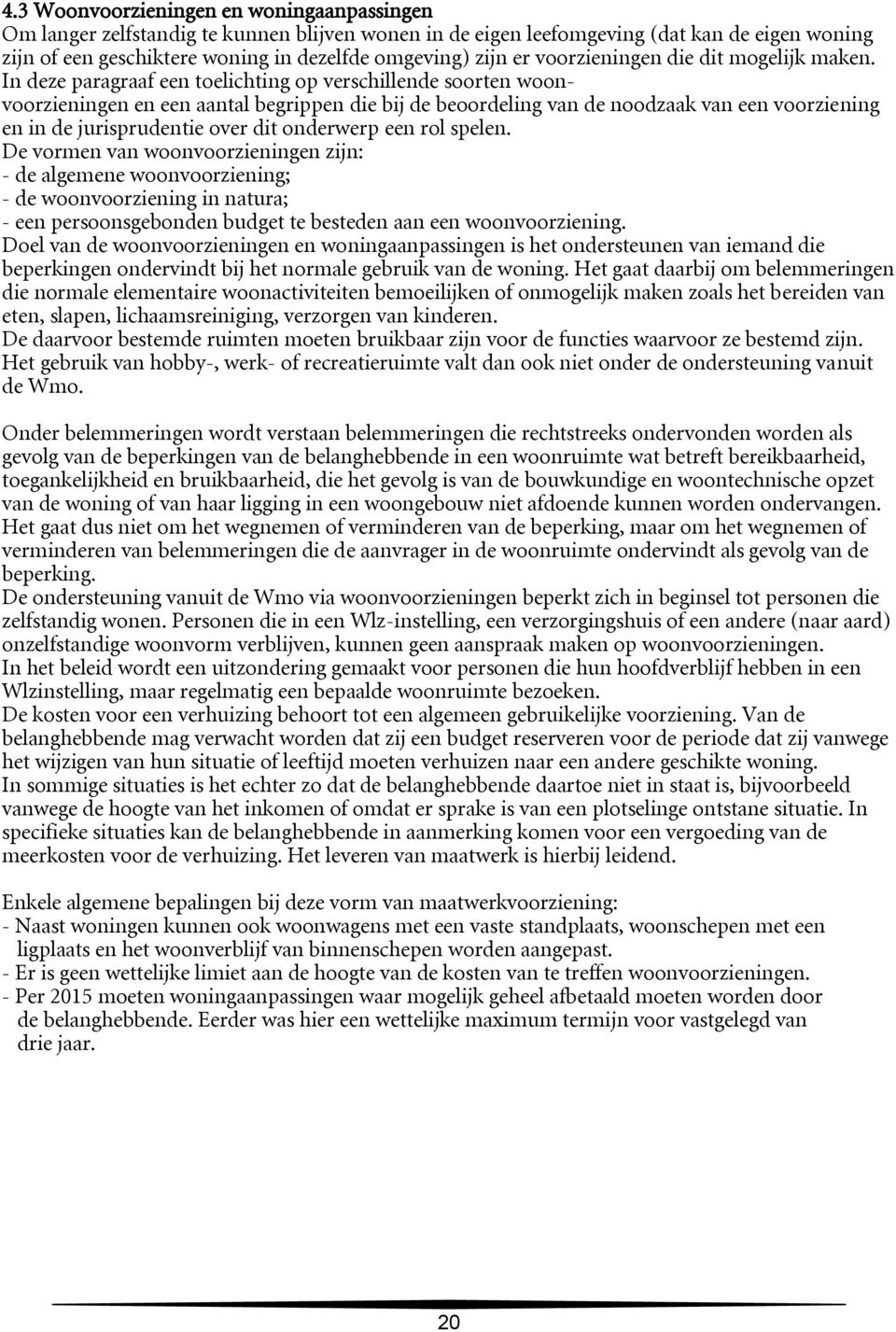 In deze paragraaf een toelichting op verschillende soorten woonvoorzieningen en een aantal begrippen die bij de beoordeling van de noodzaak van een voorziening en in de jurisprudentie over dit