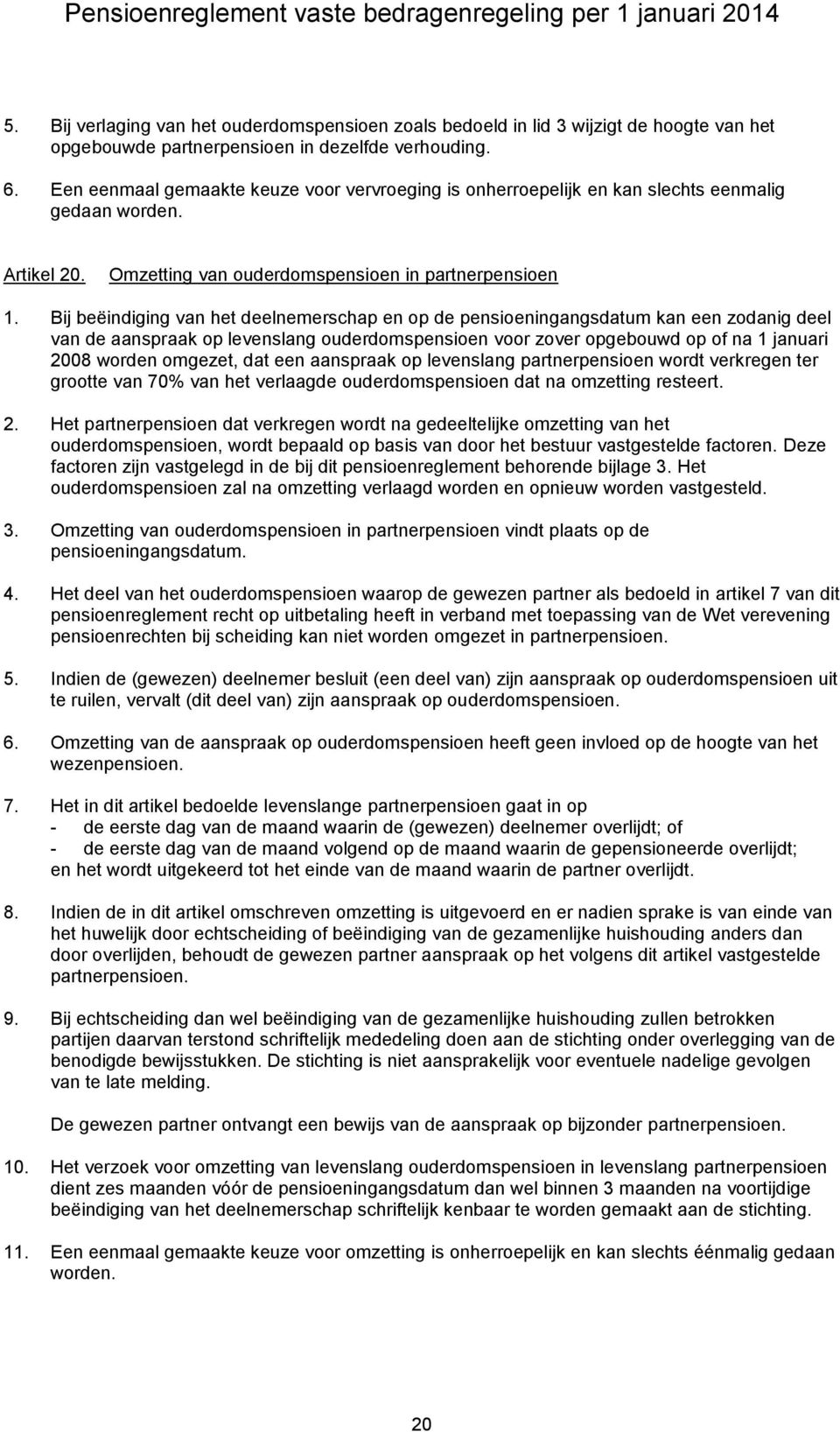 Bij beëindiging van het deelnemerschap en op de pensioeningangsdatum kan een zodanig deel van de aanspraak op levenslang ouderdomspensioen voor zover opgebouwd op of na 1 januari 2008 worden omgezet,