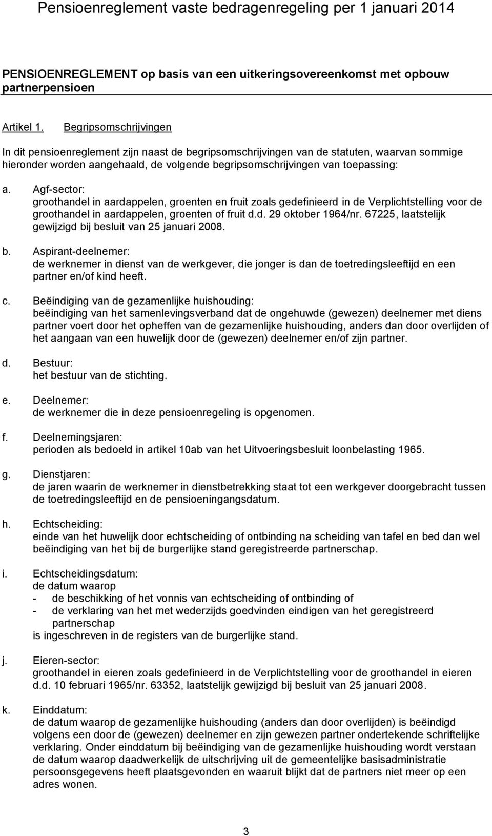 Agf-sector: groothandel in aardappelen, groenten en fruit zoals gedefinieerd in de Verplichtstelling voor de groothandel in aardappelen, groenten of fruit d.d. 29 oktober 1964/nr.