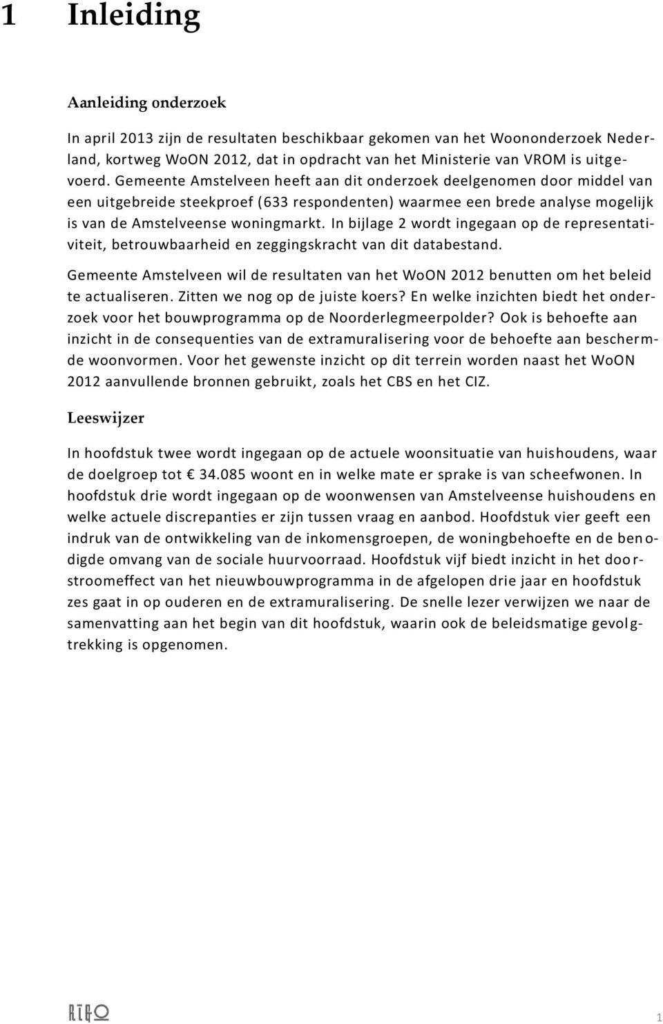 In bijlage 2 wordt ingegaan op de representativiteit, betrouwbaarheid en zeggingskracht van dit databestand.