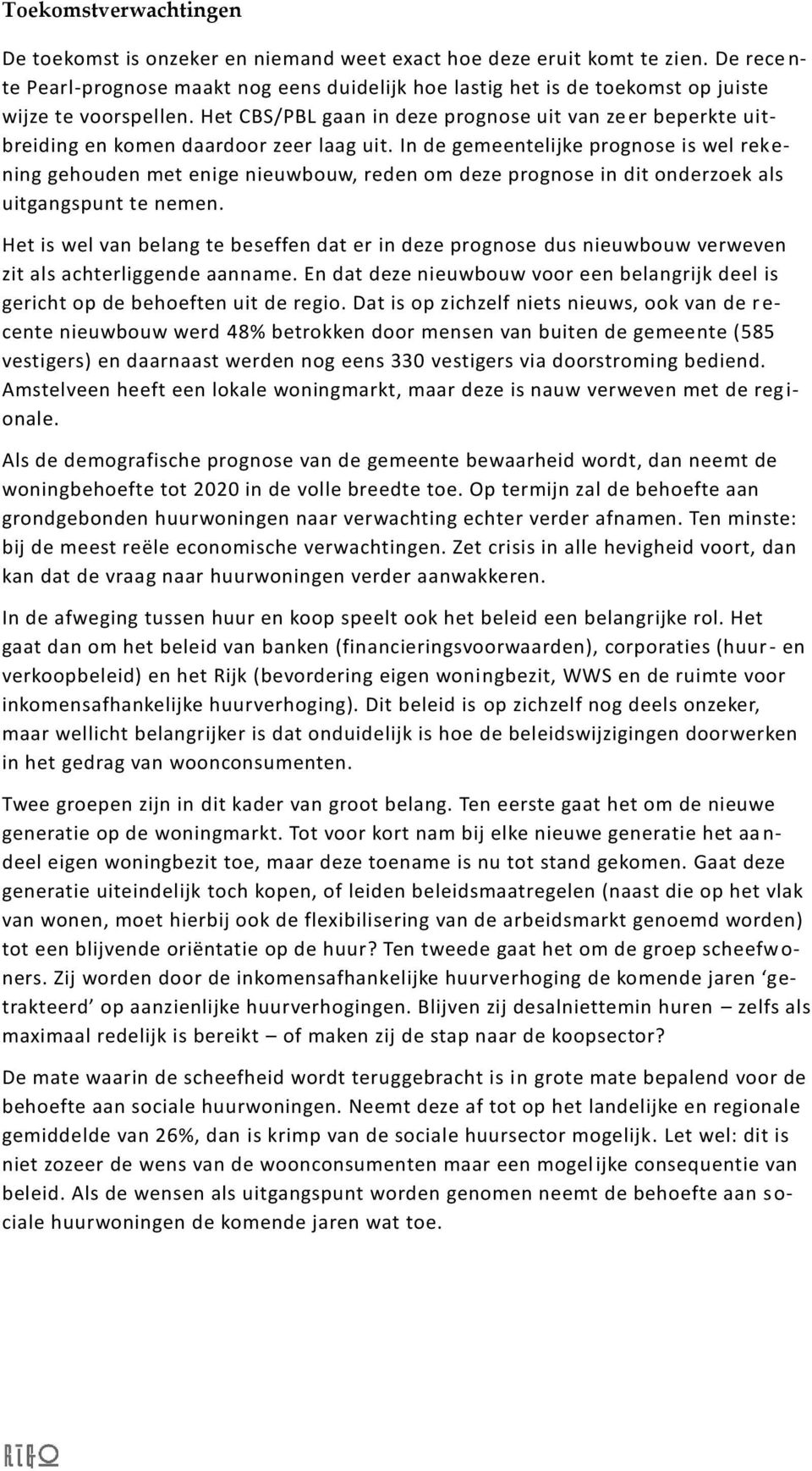 Het CBS/PBL gaan in deze prognose uit van zeer beperkte uitbreiding en komen daardoor zeer laag uit.