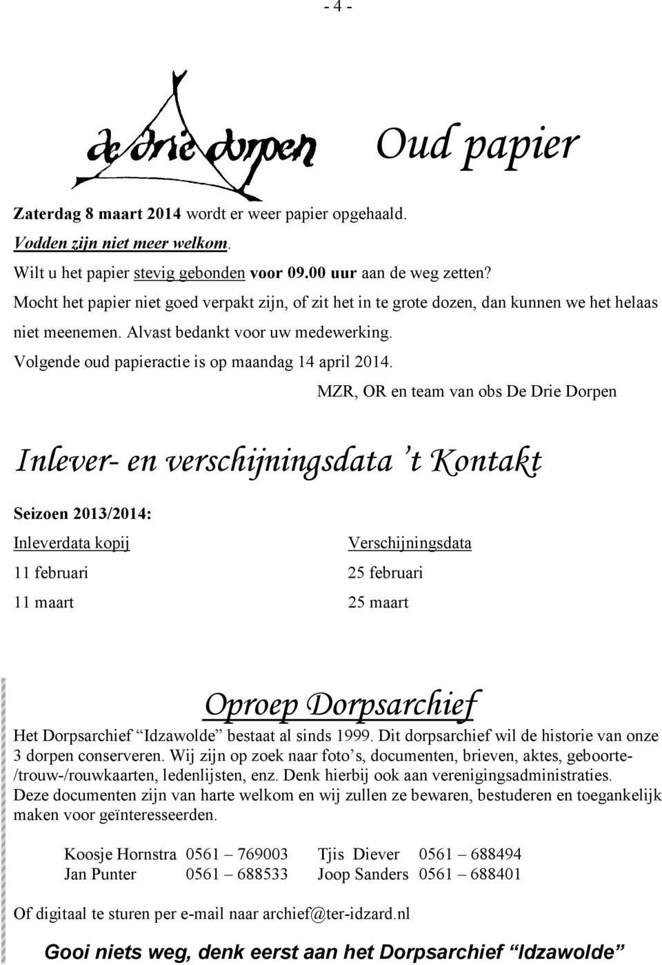 MZR, OR en team van obs De Drie Dorpen Inlever- en verschijningsdata t Kontakt Seizoen 2013/2014: Inleverdata kopij Verschijningsdata 11 februari 25 februari 11 maart 25 maart Oproep Dorpsarchief Het