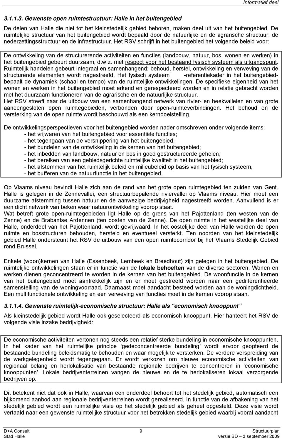 Het RSV schrijft in het buitengebied het volgende beleid voor: De ontwikkeling van de structurerende activiteiten en functies (landbouw, natuur, bos, wonen en werken) in het buitengebied gebeurt