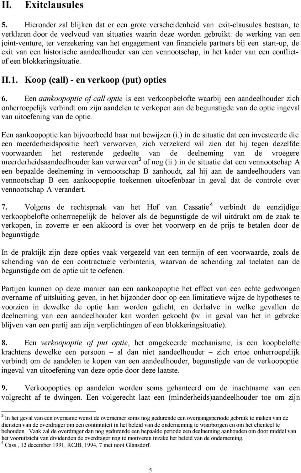 verzekering van het engagement van financiële partners bij een start-up, de exit van een historische aandeelhouder van een vennootschap, in het kader van een conflictof een blokkeringsituatie. II.1.