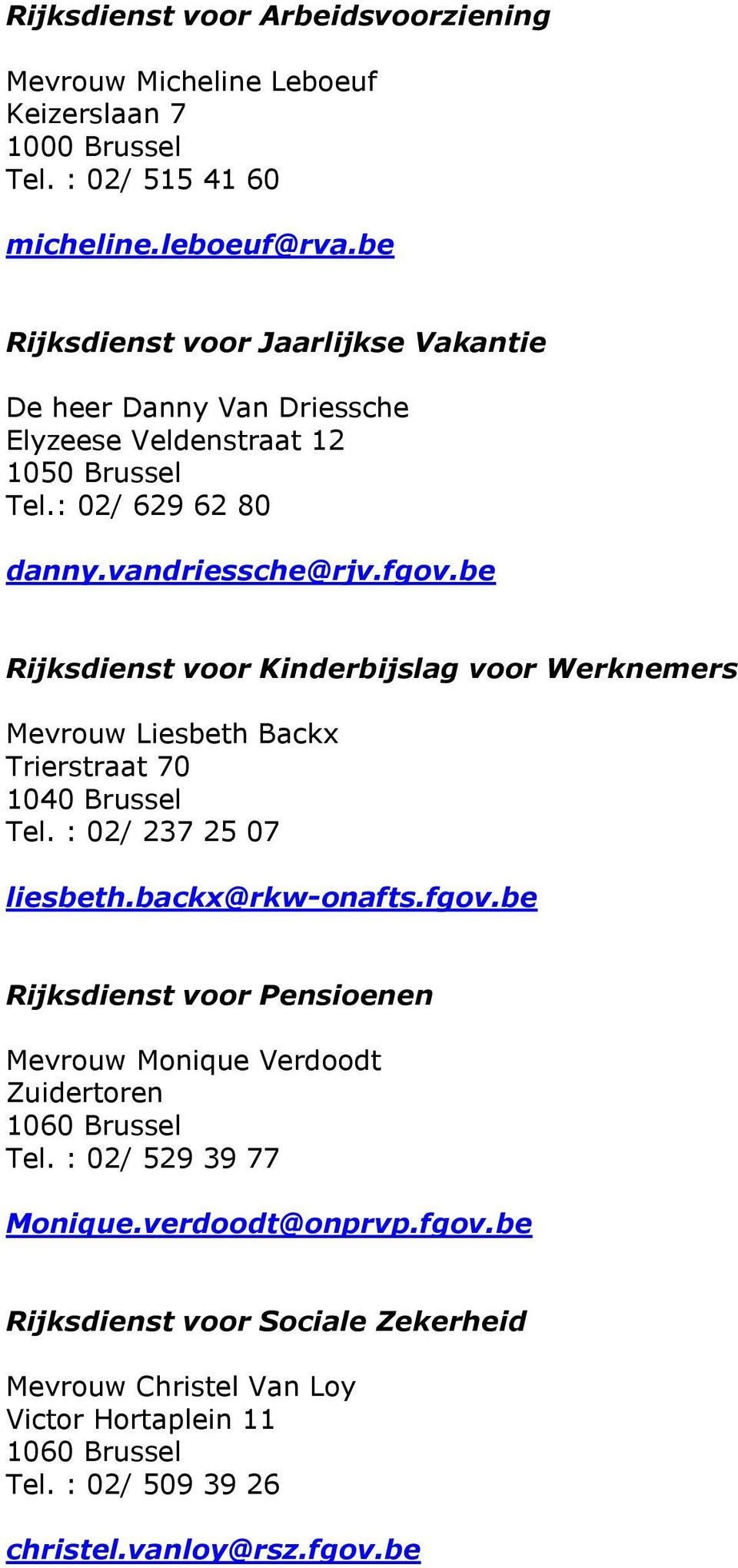 be Rijksdienst voor Kinderbijslag voor Werknemers Mevrouw Liesbeth Backx Trierstraat 70 1040 Brussel Tel. : 02/ 237 25 07 liesbeth.backx@rkw-onafts.fgov.