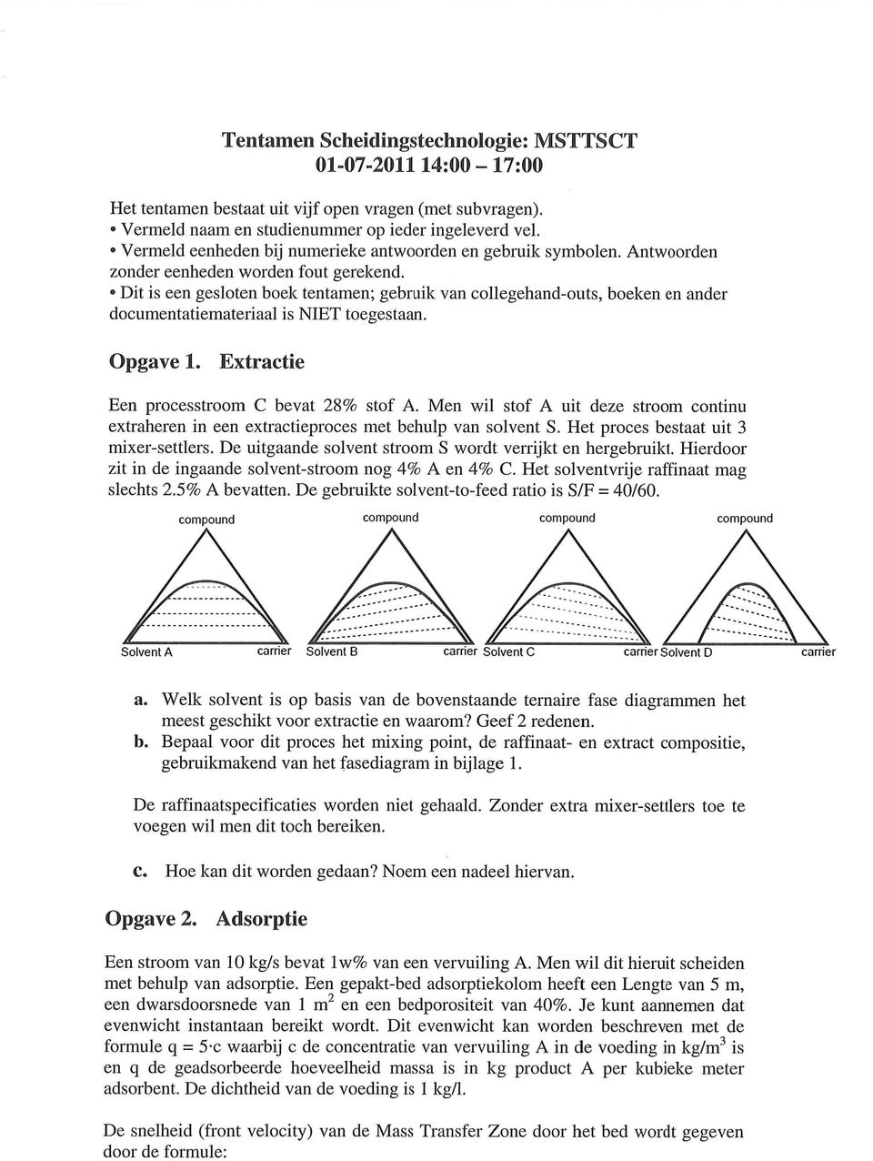 Dit is een gesloten boek tentamen; gebruik van collegehand-outs, boeken en ander documentatiemateriaal is NIET toegestaan. Opgave 1. Extractie Een processtroom C bevat 28% stof A.