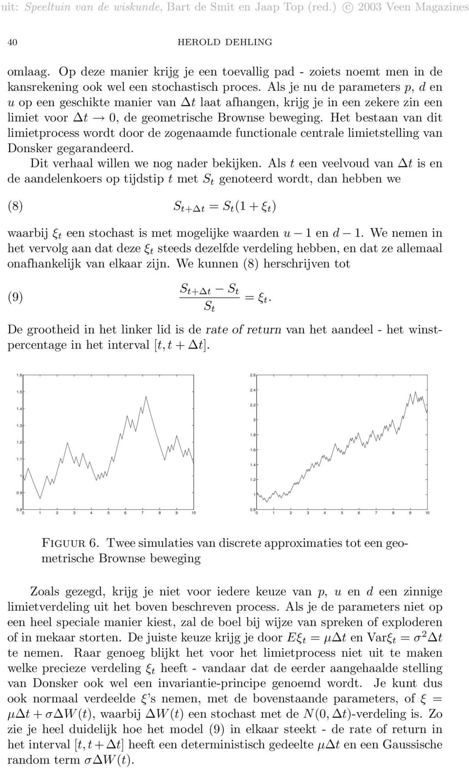 Het bestaan van dit limietprocess wordt door de zogenaamde functionale centrale limietstelling van Donsker gegarandeerd. Dit verhaal willen we nog nader bekijken.