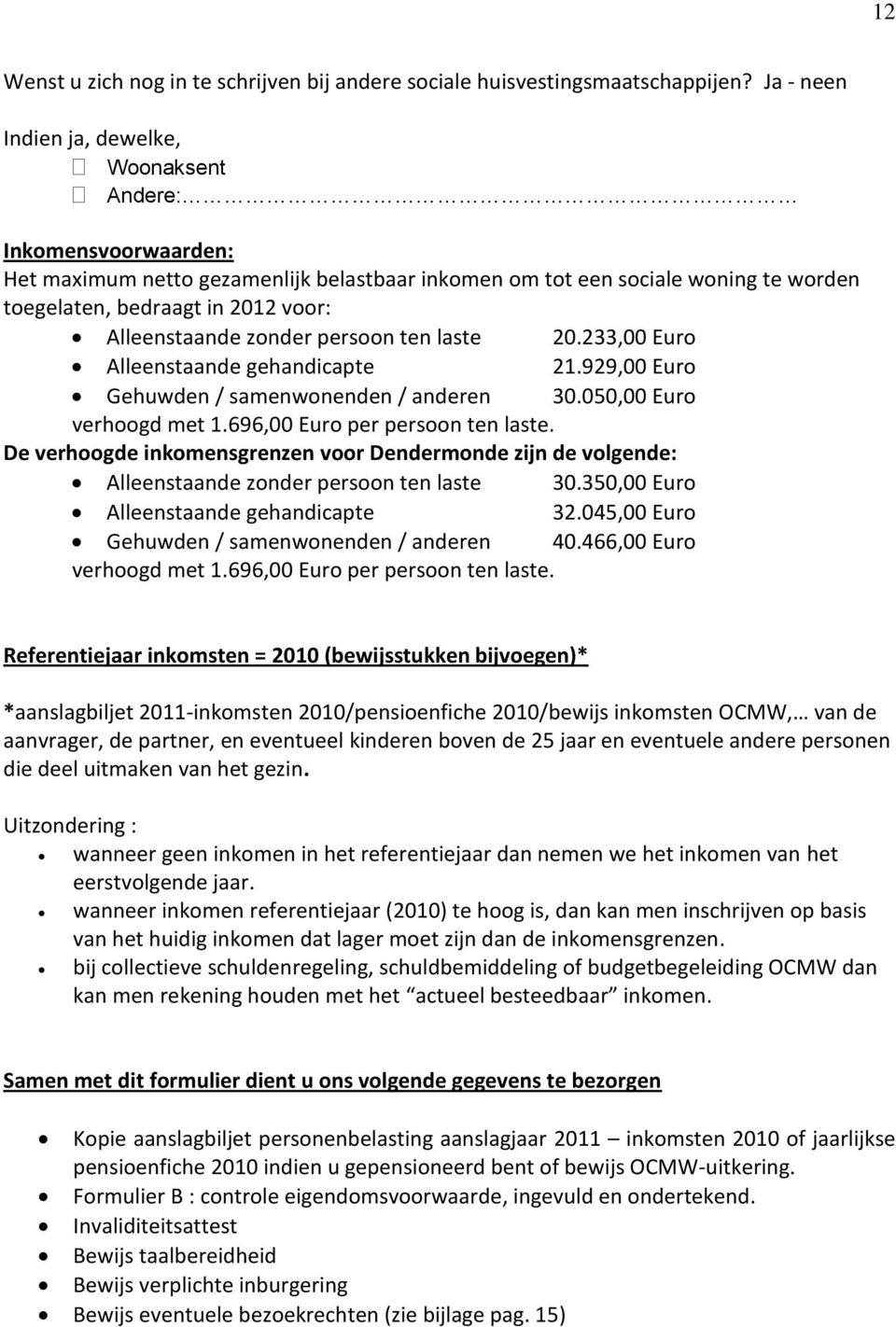 Alleenstaande zonder persoon ten laste 20.233,00 Euro Alleenstaande gehandicapte 21.929,00 Euro Gehuwden / samenwonenden / anderen 30.050,00 Euro verhoogd met 1.696,00 Euro per persoon ten laste.