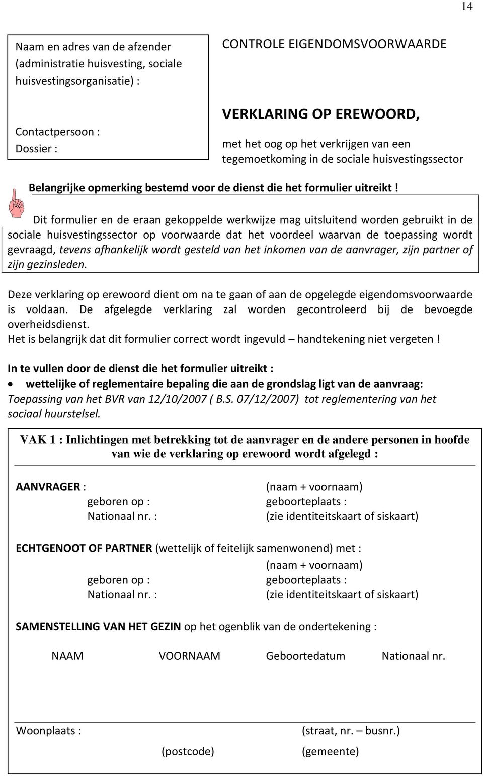 Dit formulier en de eraan gekoppelde werkwijze mag uitsluitend worden gebruikt in de sociale huisvestingssector op voorwaarde dat het voordeel waarvan de toepassing wordt gevraagd, tevens afhankelijk