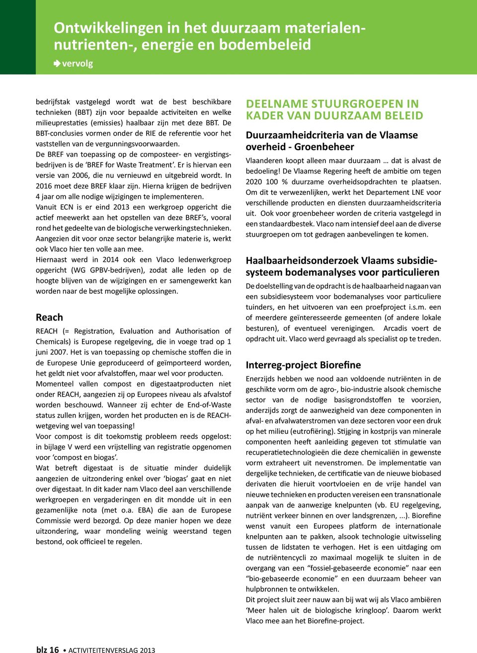 De BREF van toepassing op de composteer- en vergistingsbedrijven is de BREF for Waste Treatment. Er is hiervan een versie van 2006, die nu vernieuwd en uitgebreid wordt.