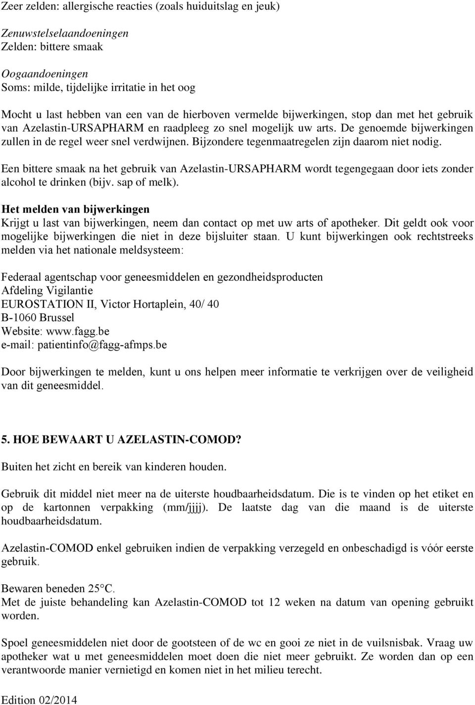 Bijzondere tegenmaatregelen zijn daarom niet nodig. Een bittere smaak na het gebruik van Azelastin-URSAPHARM wordt tegengegaan door iets zonder alcohol te drinken (bijv. sap of melk).