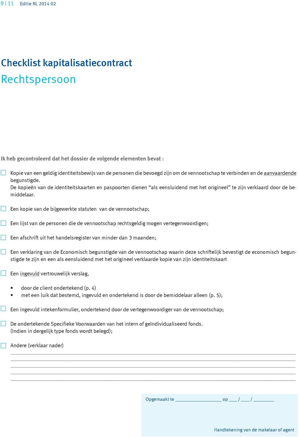 De kopieën van de identiteitskaarten en paspoorten dienen als eensluidend met het origineel te zijn verklaard door de bemiddelaar.