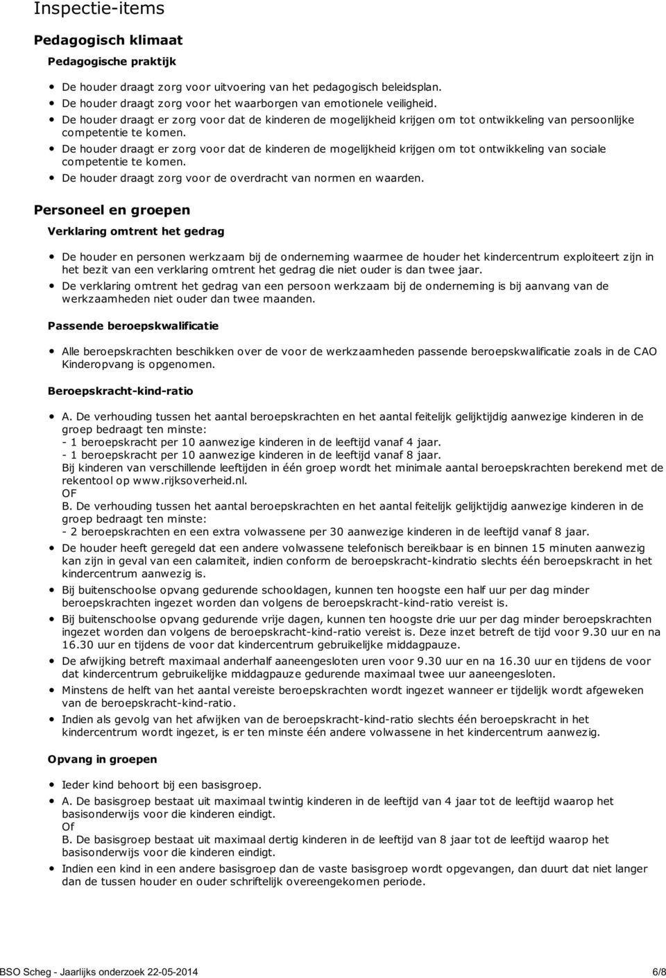 De houder draagt er zorg voor dat de kinderen de mogelijkheid krijgen om tot ontwikkeling van sociale competentie te komen. De houder draagt zorg voor de overdracht van normen en waarden.