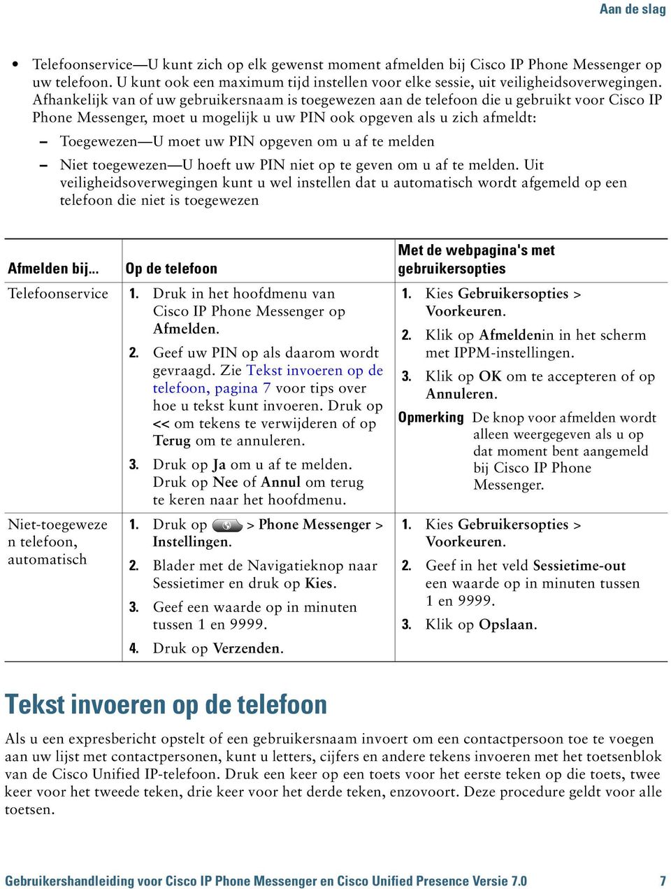 opgeven om u af te melden Niet toegewezen U hoeft uw PIN niet op te geven om u af te melden.