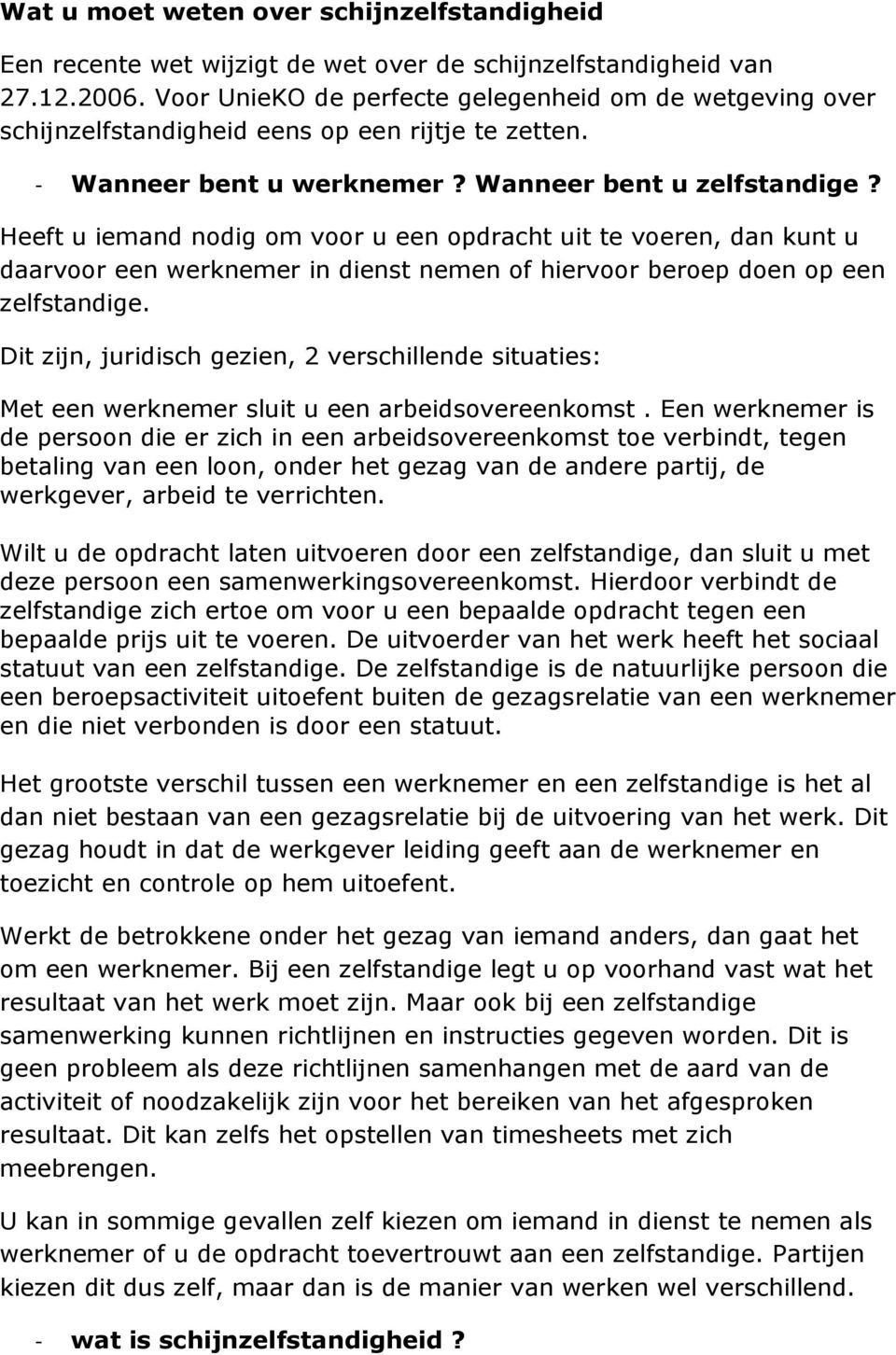 Heeft u iemand nodig om voor u een opdracht uit te voeren, dan kunt u daarvoor een werknemer in dienst nemen of hiervoor beroep doen op een zelfstandige.