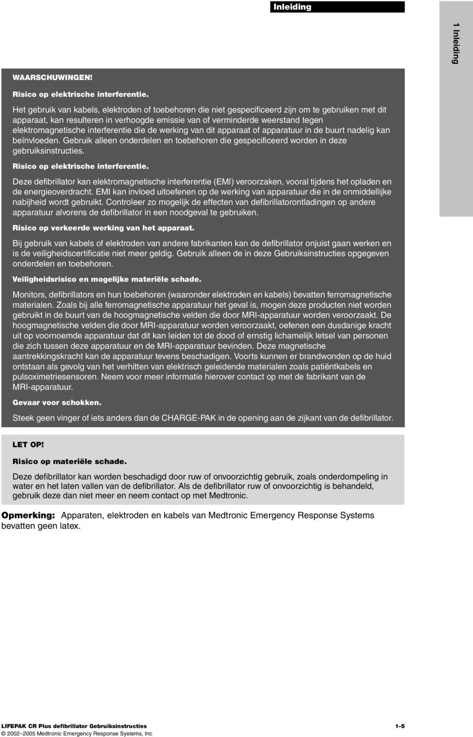 elektromagnetische interferentie die de werking van dit apparaat of apparatuur in de buurt nadelig kan beïnvloeden.