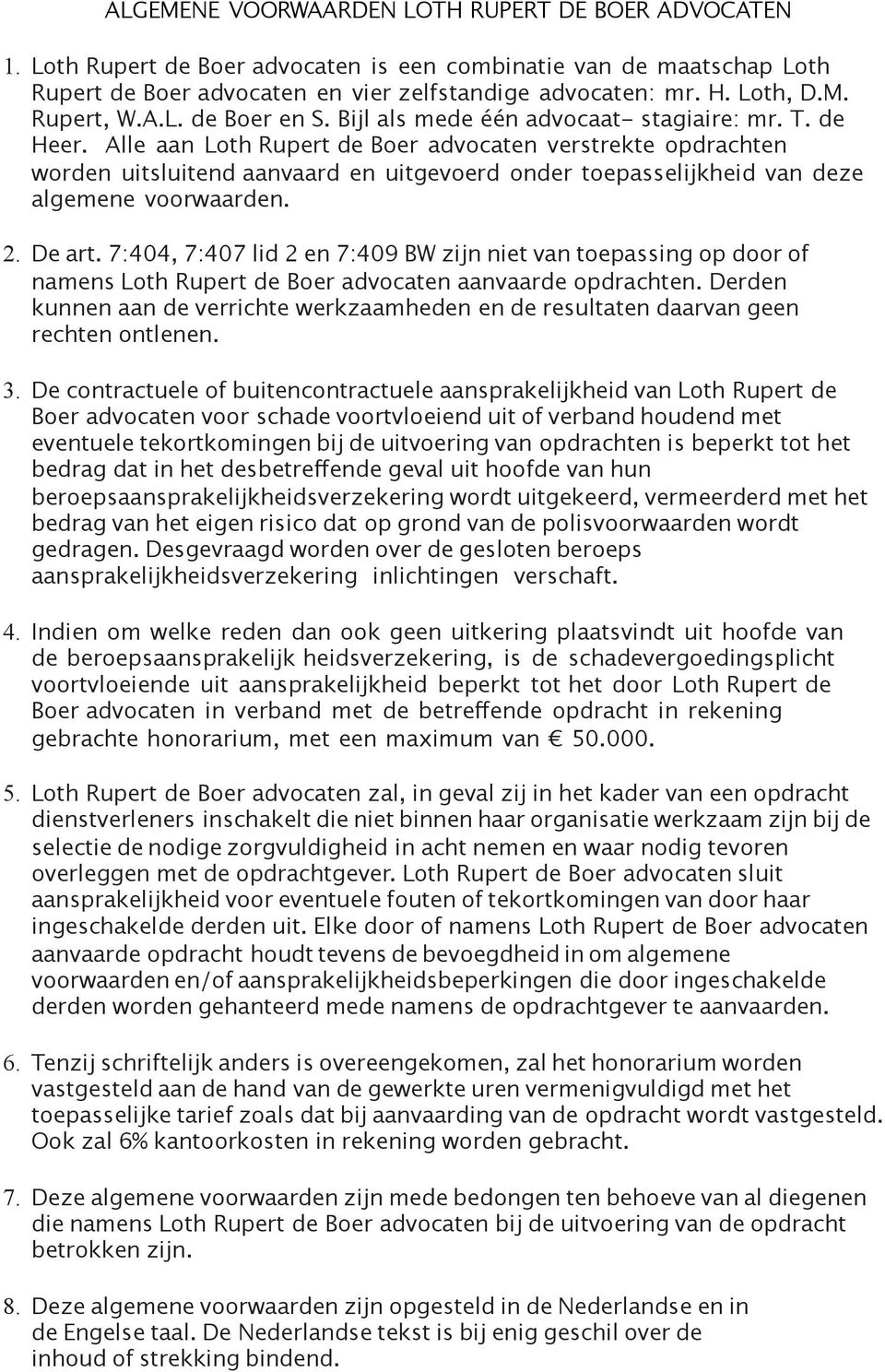 Alle aan Loth Rupert de Boer advocaten verstrekte opdrachten worden uitsluitend aanvaard en uitgevoerd onder toepasselijkheid van deze algemene voorwaarden. 2. De art.