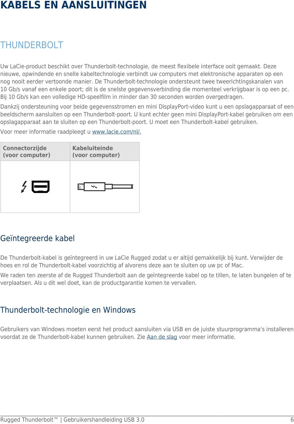 De Thunderbolt-technologie ondersteunt twee tweerichtingskanalen van 10 Gb/s vanaf een enkele poort; dit is de snelste gegevensverbinding die momenteel verkrijgbaar is op een pc.